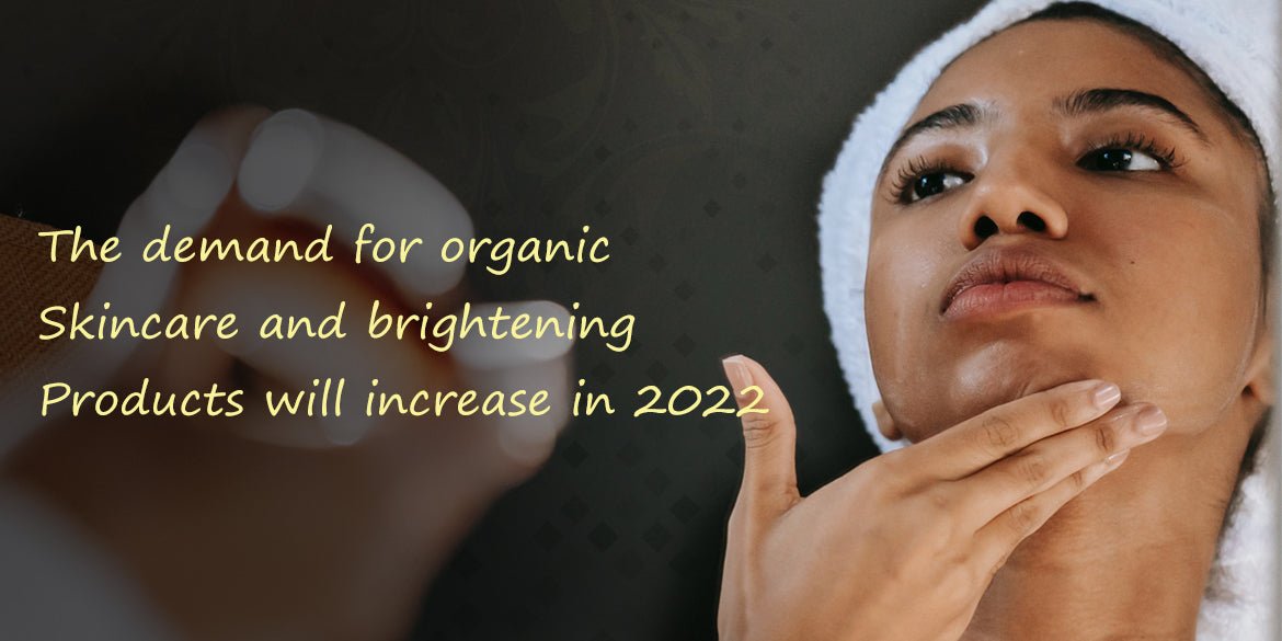 The Demand For Organic Skincare And Brightening Products Will Increase In 2022 | Naturbon Online Store